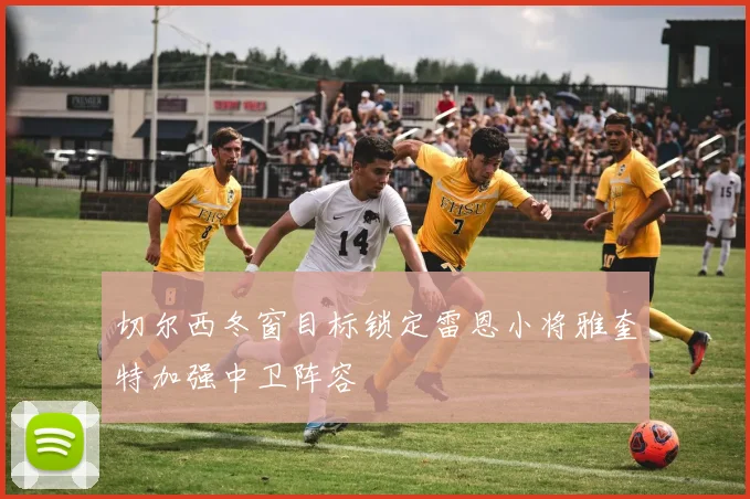 切尔西冬窗目标锁定雷恩小将雅奎特加强中卫阵容